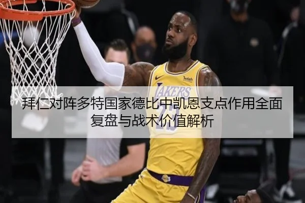拜仁对阵多特国家德比中凯恩支点作用全面复盘与战术价值解析